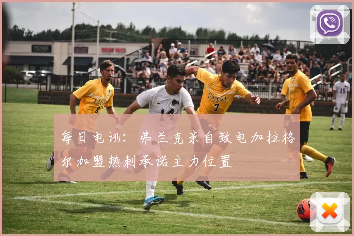 每日电讯：弗兰克亲自致电加拉格尔加盟热刺承诺主力位置